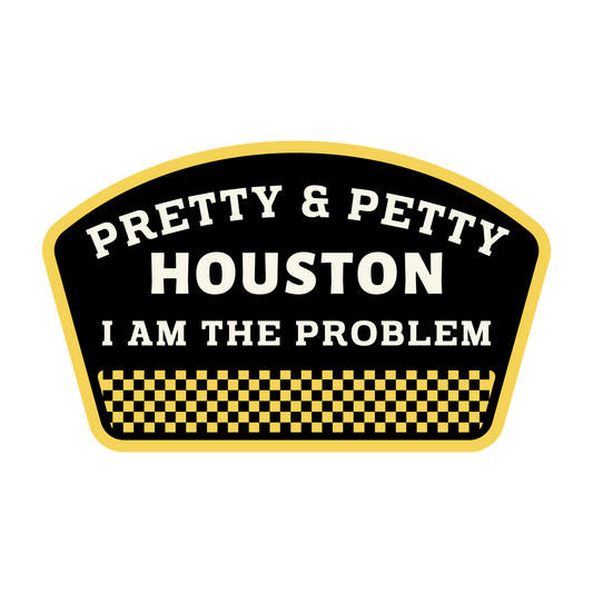 Pretty & petty Houston I am the problem