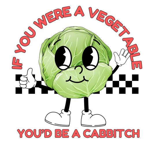 If you were a vegetable you’d be a cabbitch